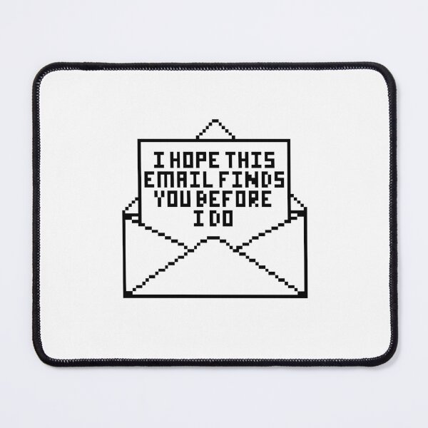 Item preview, passive agressive email (I hope this email finds you before I do) designed and sold by ChaosInTheVoid.