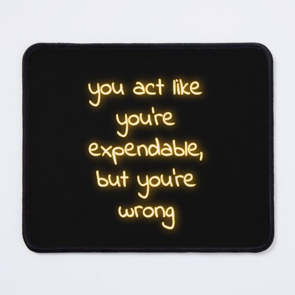 Item preview, You act like you’re expendable glow designed and sold by nerdspride.