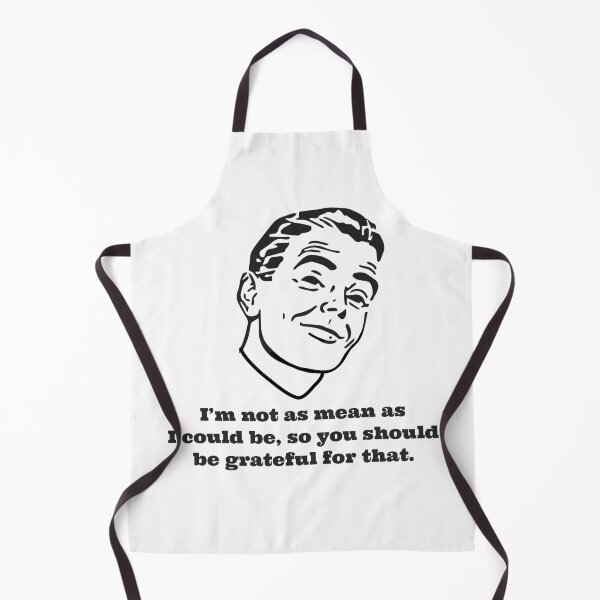 Item preview, I’m not as mean as I could be so you should be grateful for that designed and sold by WhackoDesigns.