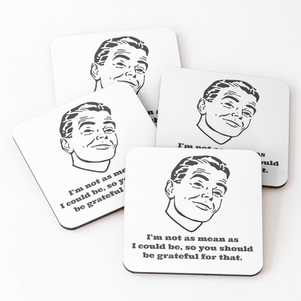 Item preview, I’m not as mean as I could be so you should be grateful for that designed and sold by WhackoDesigns.