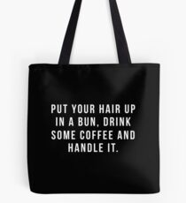 Put Your Hair Up In A Bun, Drink Some Coffee And Handle It. Tote Bag