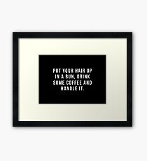 Put Your Hair Up In A Bun, Drink Some Coffee And Handle It. Framed Print