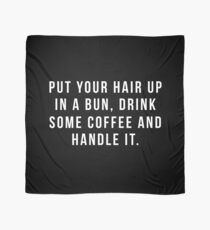 Put Your Hair Up In A Bun, Drink Some Coffee And Handle It. Scarf