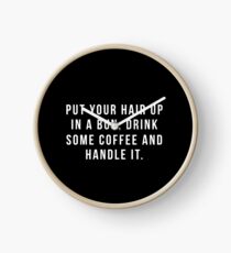 Put Your Hair Up In A Bun, Drink Some Coffee And Handle It. Clock