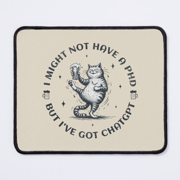Item preview, I Might Not Have A PhD, But I've Got ChatGPT designed and sold by A.I.  Took My Job!.