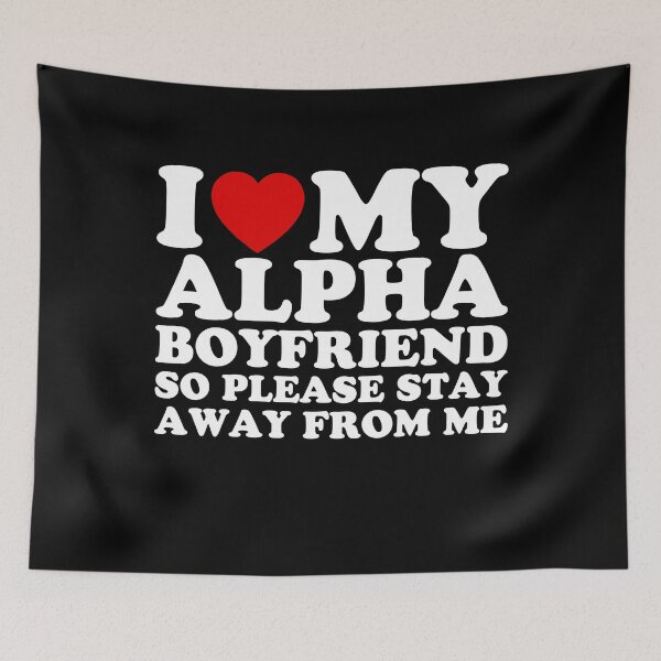 Item preview, I Love My Alpha Boyfriend So Please Stay Away From Me designed and sold by wildvibe.