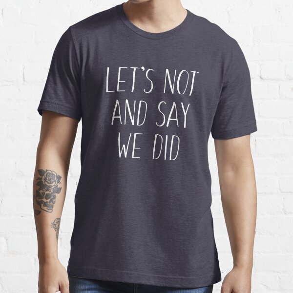 let-s-not-and-say-we-did-t-shirt-for-sale-by-keepers-redbubble