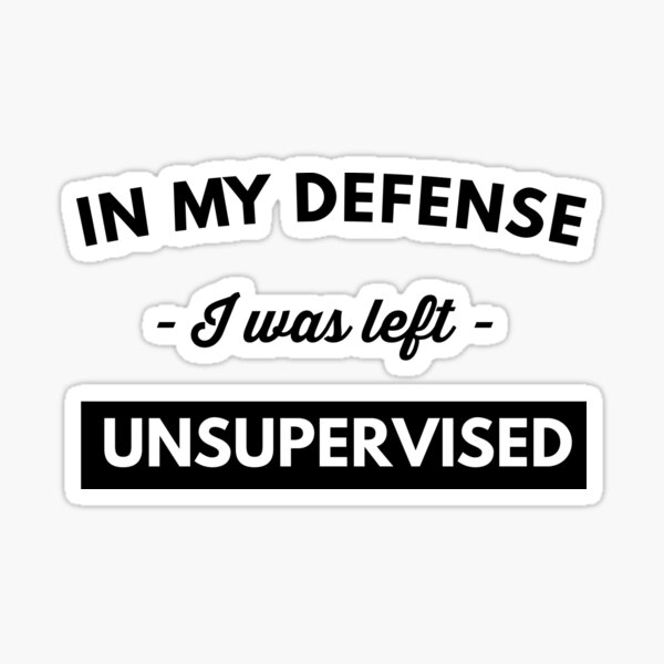 In My Defense I Was Left Unsupervised Sticker For Sale By Keepers Redbubble 3510