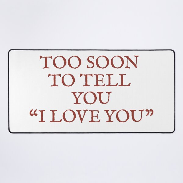 Item preview, too soon to tell you i love you designed and sold by hatgan.