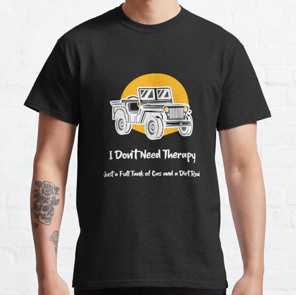 Item preview, I don't need therapy just a full tank of gas and a dirt road designed and sold by RJJ3-Design.