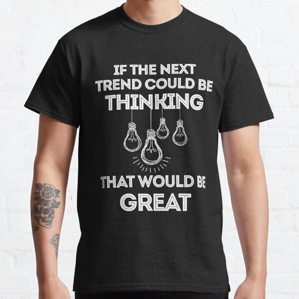 Item preview, Funny Science Shirt-If The Next Trend Could Be Thinking That Would Be Great for Women Men designed and sold by Anna0908.