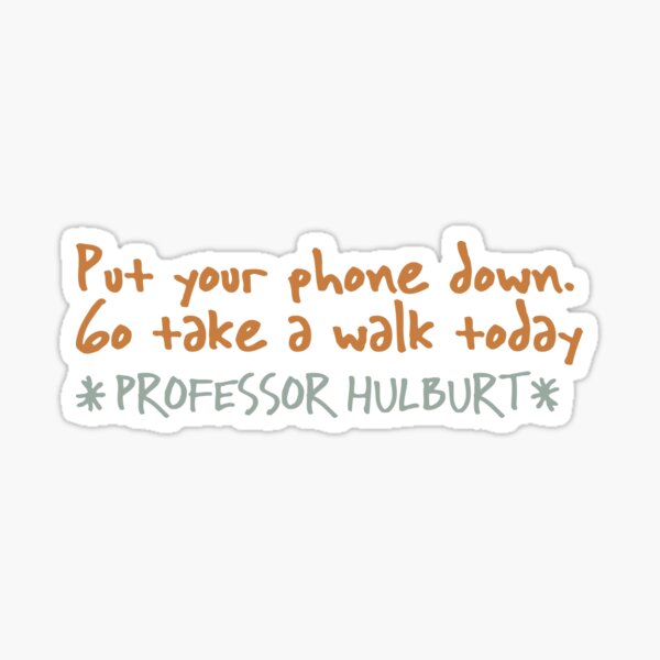 Item preview, Professor Hulburt: Put your phone down. Go take a walk today designed and sold by Patrick Schloss.