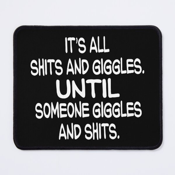 Item preview, It's All Shits and Giggles Until Someone Giggles and Shits - Silly hilarious dark humor Quote. Funny gag gift. designed and sold by Unitepeople.