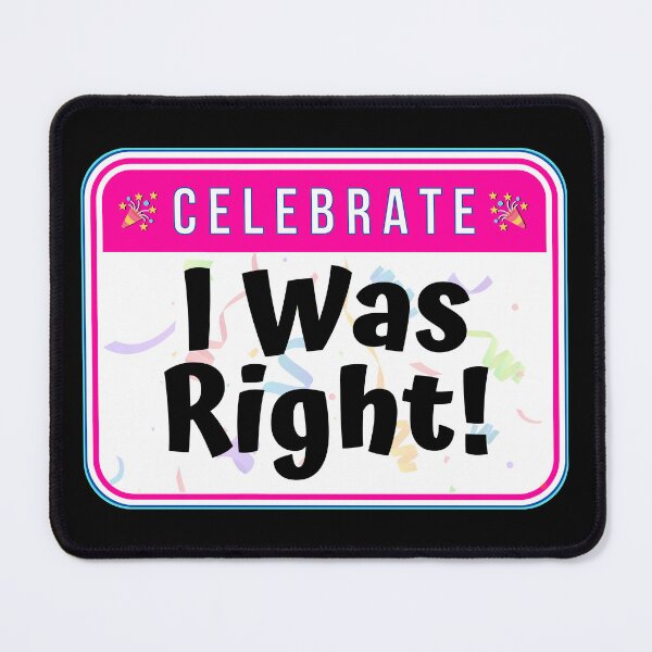 Item preview, CELEBRATE: I Was Right! - funny warning signs designed and sold by DesignsFromTW-S.