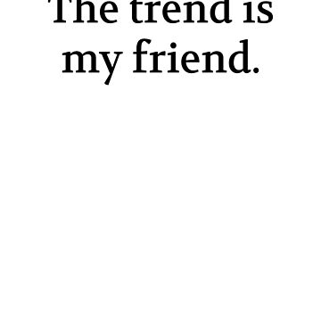 Artwork thumbnail, Bullwit! funny money apparel and accessories - "The trend is my friend" by Bullwit!