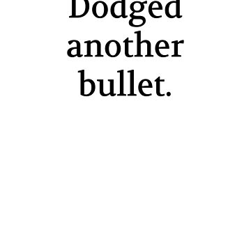 Artwork thumbnail, Bullwit! funny money apparel and accessories - "Dodged another bullet" by Bullwit!