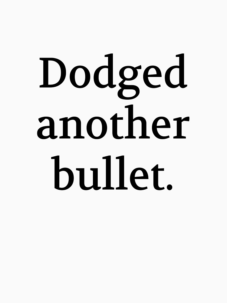 Thumbnail 7 of 7, Classic T-Shirt, Bullwit! funny money apparel and accessories - "Dodged another bullet" designed and sold by Bullwit.