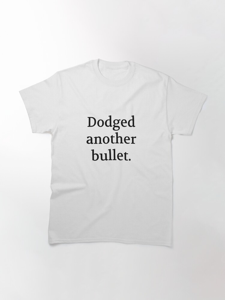 Thumbnail 3 of 7, Classic T-Shirt, Bullwit! funny money apparel and accessories - "Dodged another bullet" designed and sold by Bullwit.