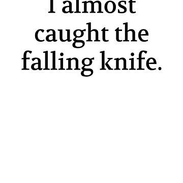 Artwork thumbnail, Bullwit! funny money apparel and accessories - "I almost caught the falling knife" by Bullwit!