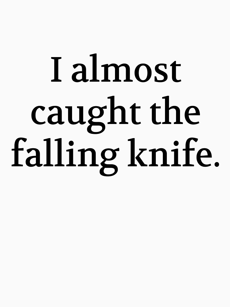 Thumbnail 7 of 7, Classic T-Shirt, Bullwit! funny money apparel and accessories - "I almost caught the falling knife" designed and sold by Bullwit.