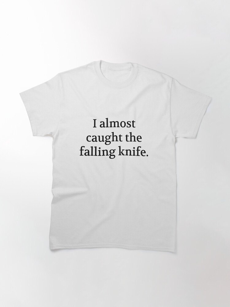 Thumbnail 3 of 7, Classic T-Shirt, Bullwit! funny money apparel and accessories - "I almost caught the falling knife" designed and sold by Bullwit.