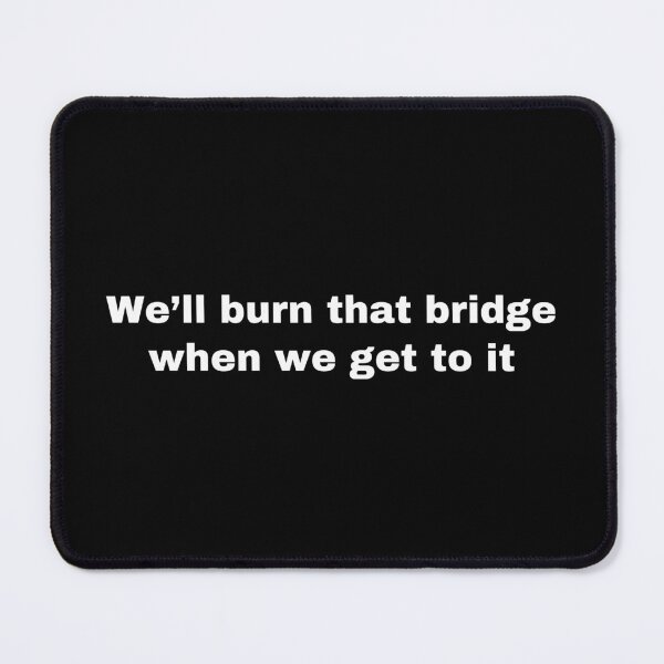 Item preview, We'll Burn That Bridge When We Get To It - Plain Text designed and sold by anne-dromeda.
