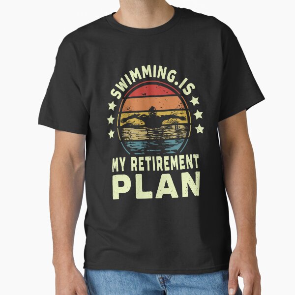 Swimming Is My Retirement Plan Funny Retired Swimmers Quote Classic T-Shirt