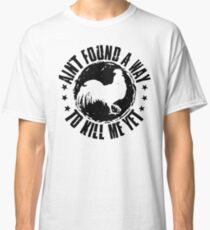 Ain't found a way to kill me yet rooster Classic T-Shirt