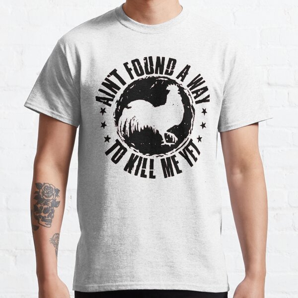 Ain't found a way to kill me yet rooster Classic T-Shirt