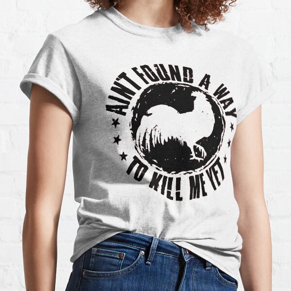 Ain't found a way to kill me yet rooster Classic T-Shirt