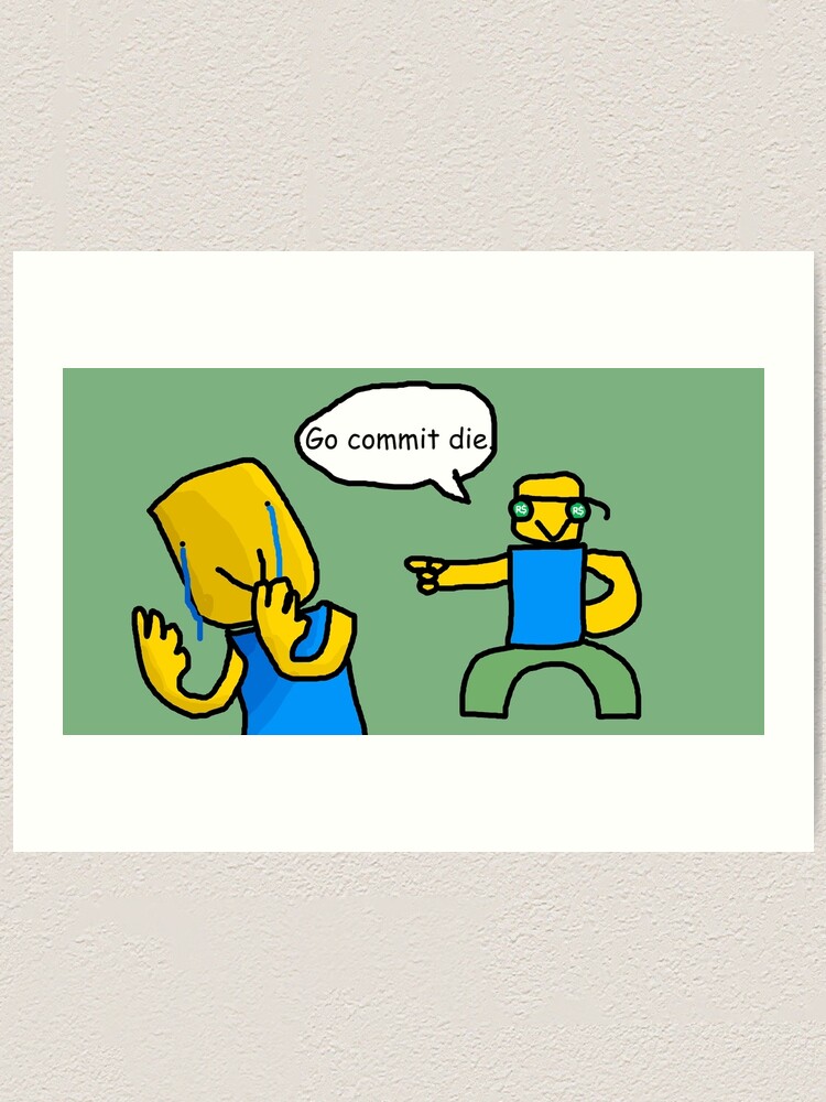 Go Commit Die Art Print By Ordinaryhatchet Redbubble - free robux not scam working 2018 gocommitdie