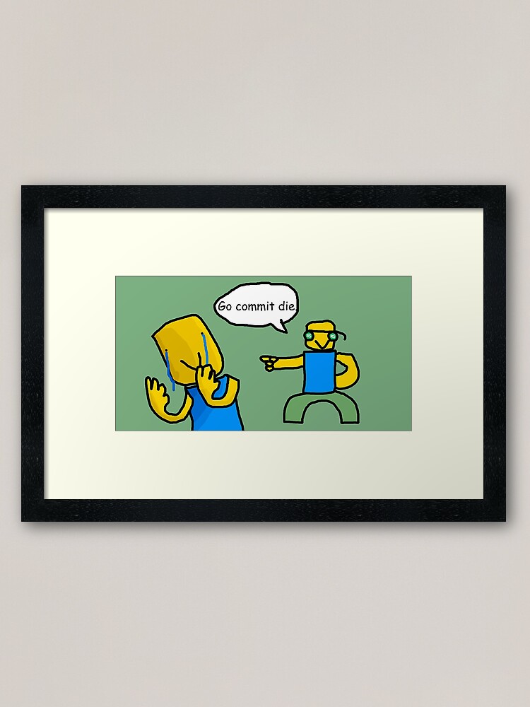 Go Commit Die Framed Art Print By Ordinaryhatchet Redbubble - roblox commit die