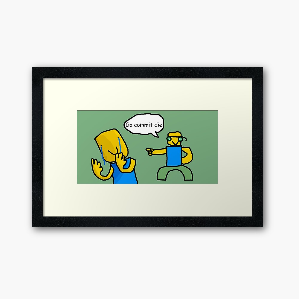 Go Commit Die Framed Art Print By Ordinaryhatchet Redbubble - meme memes funny roblox gocommitdie image by v