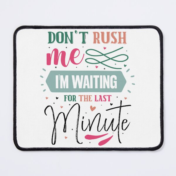 Item preview, Don't Rush Me I'm Waiting For The Last Minute designed and sold by CultDigHoriz.