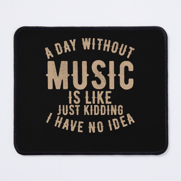 Item preview, A day without music is like just kidding I have no idea designed and sold by VinsendDraconi.