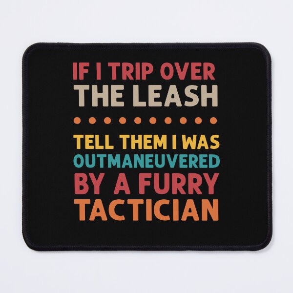 Item preview, If I Trip Over the Leash Tell Them I Was Outmaneuvered by a Furry Tactician designed and sold by Designer-Girl.