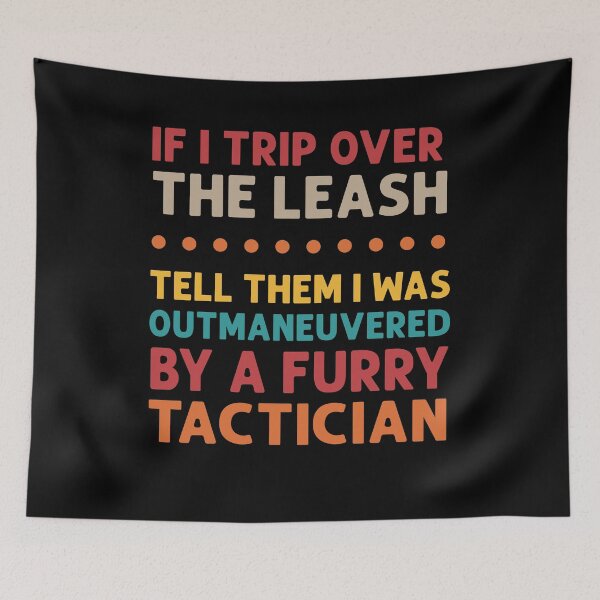Item preview, If I Trip Over the Leash Tell Them I Was Outmaneuvered by a Furry Tactician designed and sold by Designer-Girl.