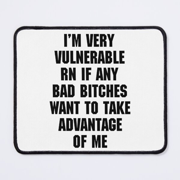 Item preview, I'M VERY VULNERABLE RN IF ANY BAD BITCHES WANT TO TAKE ADVANTAGE OF ME. BLACK DESIGN designed and sold by Rejiboustarts.