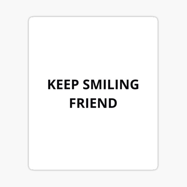 Item preview, Keep smiling friend designed and sold by SAM250500.