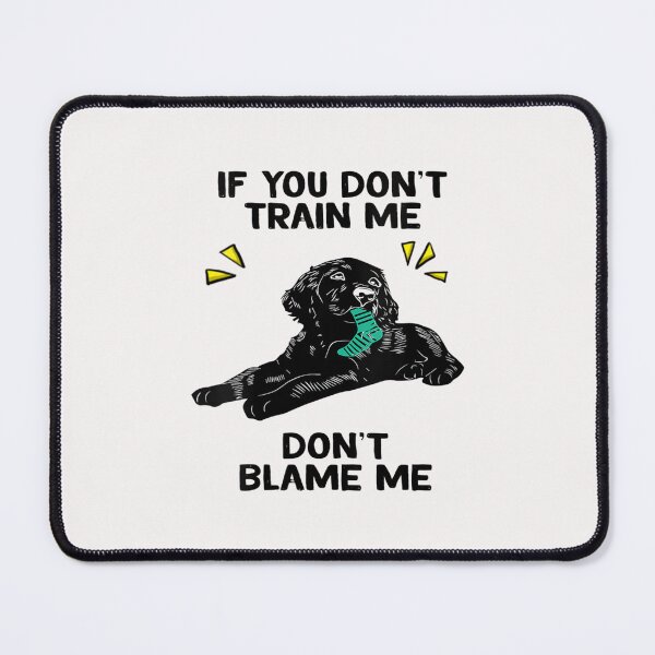 Item preview, If You Don't Train Me Don't Blame Me designed and sold by skeastore.