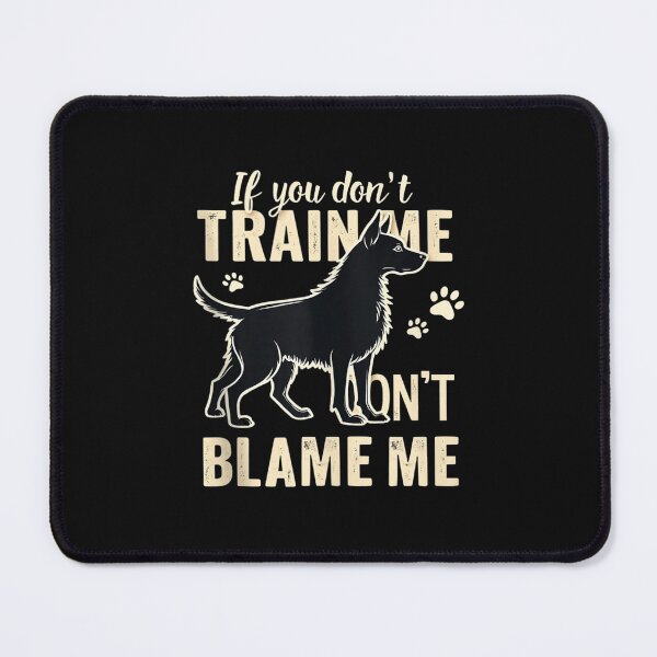 Item preview, If You Don't Train Me Don't Blame Me designed and sold by skeastore.