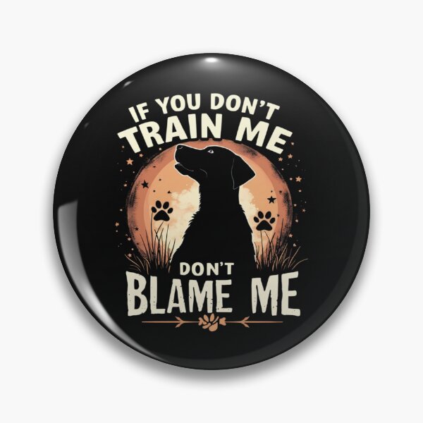 Item preview, If You Don't Train Me Don't Blame Me designed and sold by skeastore.