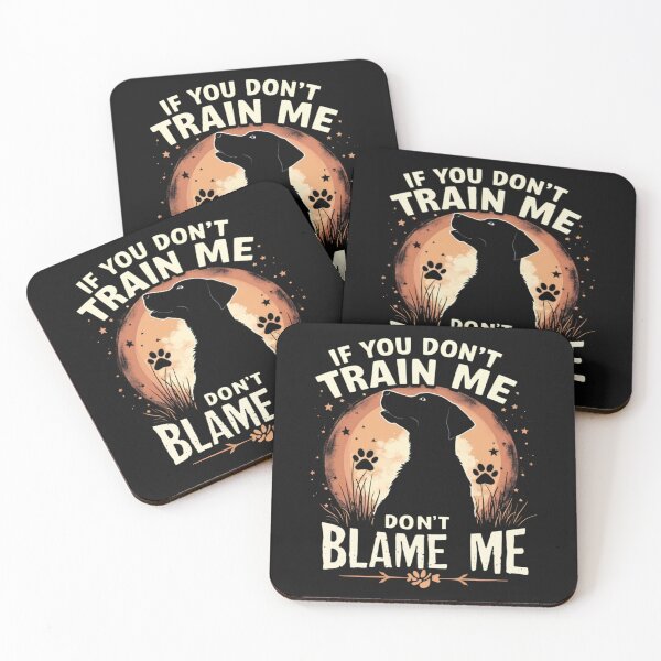 Item preview, If You Don't Train Me Don't Blame Me designed and sold by skeastore.
