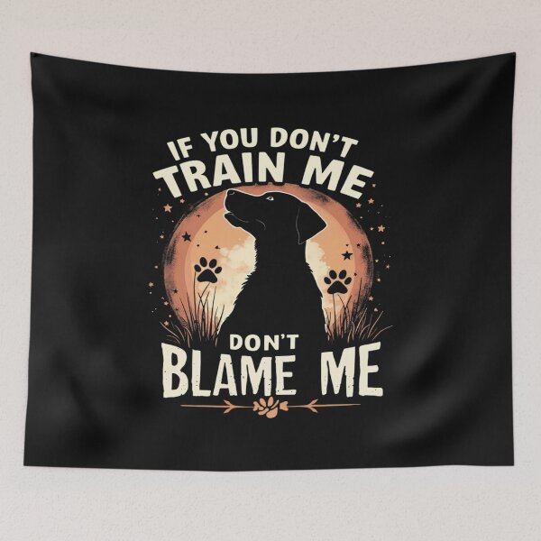 Item preview, If You Don't Train Me Don't Blame Me designed and sold by skeastore.