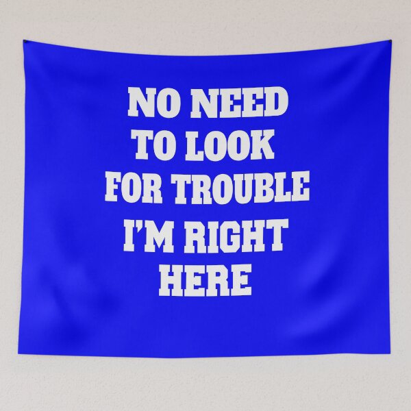 Item preview, Sarcastic Funny Humor Humorous No Need To Look For Trouble, I’m Right Here designed and sold by fantasticdesign.