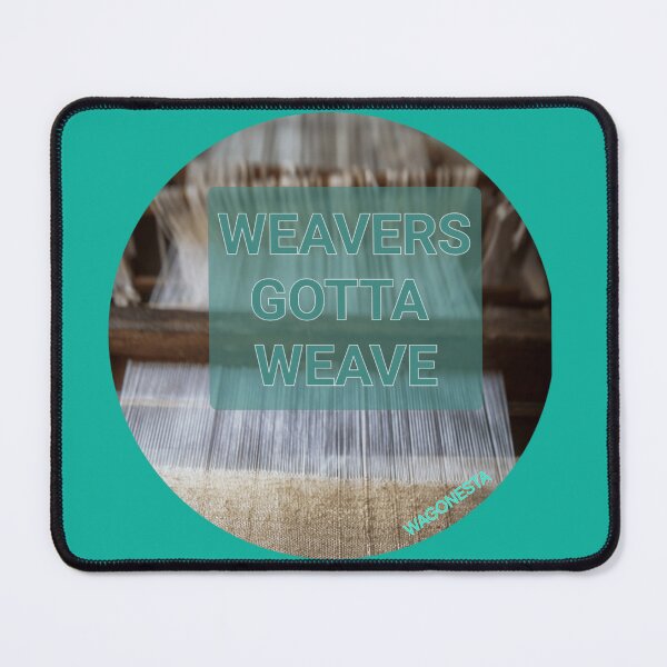 Item preview, Gotta - Weavers Gotta Weave by Wagonesta  designed and sold by Wagonesta.