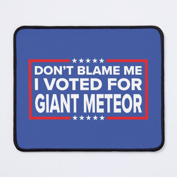 Item preview, DON'T BLAME ME, I VOTED FOR GIANT METEOR designed and sold by TLW716.
