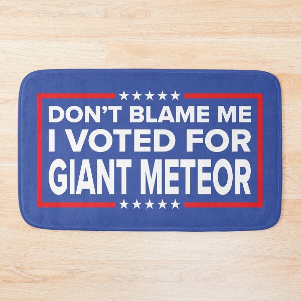 Item preview, DON'T BLAME ME, I VOTED FOR GIANT METEOR designed and sold by TLW716.