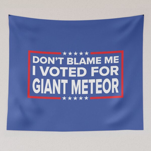 Item preview, DON'T BLAME ME, I VOTED FOR GIANT METEOR designed and sold by TLW716.