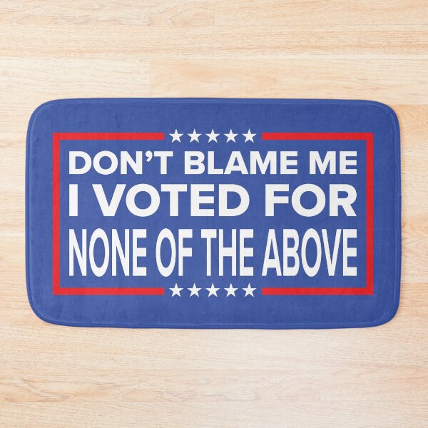 Item preview, DON'T BLAME ME, I VOTED FOR NONE OF THE ABOVE designed and sold by TLW716.